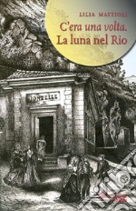 La luna nel rio. C'era una volta libro