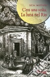 La luna nel rio. C'era una volta libro di Mattioli Lilia