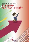 Il futuro che (non) verrà? libro di Di Sandro Giancarlo