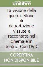 La visione della guerra. Storie di deportazione vissute e raccontate nel cinema e in teatro. Con DVD libro