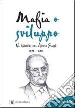 Mafia o sviluppo. Un dibattito con Libero Grassi 1991-2011 libro