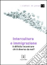 Intercultura e immigrazione. E difficile incontrare chi è diverso da noi? libro