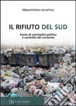 Il rifiuto del Sud. Storie di criminalità politica e controllo del consenso libro