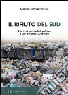 Il rifiuto del Sud. Storie di criminalità politica e controllo del consenso libro