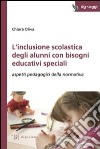 L'inclusione scolastica degli alunni con bisogni educativi speciali. Aspetti pedagogici della normativa libro