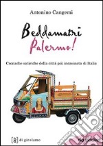 Beddamatri Palermo! Cronache satiriche della città più incasinata di Italia libro