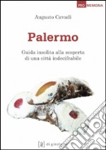 Palermo. Guida insolita alla scoperta di una città indecifrabile libro