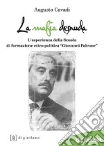 La mafia desnuda. L'esperienza della Scuola di formazione etico-politica «Giovanni Falcone» libro