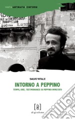 Intorno a Peppino. Tempo, idee, testimonianze su Peppino Impastato libro