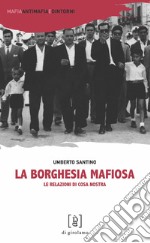 La borghesia mafiosa. Le relazioni di Cosa Nostra libro