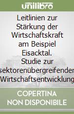 Leitlinien zur Stärkung der Wirtschaftskraft am Beispiel Eisacktal. Studie zur sektorenübergreifenden Wirtschaftsentwicklung libro