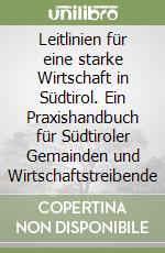 Leitlinien für eine starke Wirtschaft in Südtirol. Ein Praxishandbuch für Südtiroler Gemainden und Wirtschaftstreibende libro