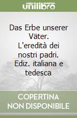 Das Erbe unserer Väter. L'eredità dei nostri padri. Ediz. italiana e tedesca libro