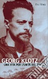 Georg Klotz. Una vita per l'unità del Tirolo libro di Klotz Eva