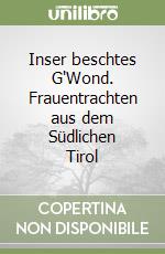 Inser beschtes G'Wond. Frauentrachten aus dem Südlichen Tirol libro