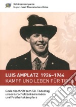 Luis Amplatz 1926-1964 Kampf um Leben für Tirol. Zum 50. Todestag unseres Schützenkameraden und Freiheitskämpfers libro