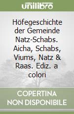 Höfegeschichte der Gemeinde Natz-Schabs. Aicha, Schabs, Viums, Natz & Raas. Ediz. a colori libro