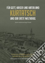 Für Gott, Kaiser und Vaterland. Kurtatsch und der erste Weltkrieg. Schrift zur Ausstellung in Kurtatsch anlässlich des Gedenkjahres 2018 libro