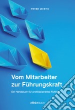 Vom Mitarbeiter zur Führungskraft. Handbuch für professionelles Führen libro