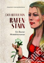 Der ritter von Rafenstain. Ein Bozner mittelalterroman libro