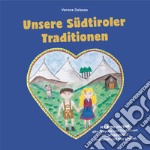 Unsere Südtiroler Traditionen. Mit Anna und Karl alte Bräuche und Traditionen im Jahresverlauf verstehen und neu erleben. Ediz. illustrata