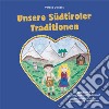 Unsere Südtiroler Traditionen. Mit Anna und Karl alte Bräuche und Traditionen im Jahresverlauf verstehen und neu erleben. Ediz. illustrata libro