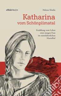 Katharina vom Schönplimatal. Erzählung vom Leben einer jungen Frau im mittelalterlichen Martelltal libro