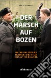 Der Marsch auf Bozen. Wie der Fall Südtirol Mussolini und Hitler Lust auf mehr machte libro