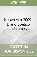 Nuova vita 2009. Diario poetico con intermezzi libro