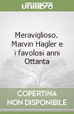 Meraviglioso. Marvin Hagler e i favolosi anni Ottanta libro