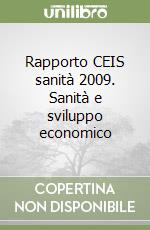 Rapporto CEIS sanità 2009. Sanità e sviluppo economico libro