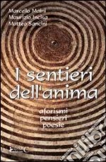 I sentieri dell'anima. Aforismi, pensieri, poesie