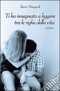Ti ho insegnato a leggere tra le righe della vita libro