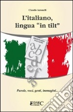 L'italiano, lingua «in tilt». Parole, voci, gesti, immagini... libro