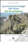 Appuntamenti nel selvaggio della Schiara. Alta via dei bellunesi libro