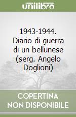 1943-1944. Diario di guerra di un bellunese (serg. Angelo Doglioni) libro