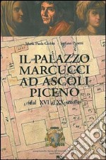 Il palazzo Marcucci ad Ascoli Piceno (dal XVI al XX secolo)