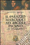 Il palazzo Marcucci ad Ascoli Piceno (dal XVI al XX secolo) libro