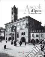 Ascoli d'epoca. Immagini della memoria. Ediz. illustrata libro