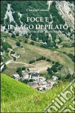 Foce e il lago di Pilato. Suggestioni e misteri nei monti Sibillini libro