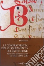 La confraternita del SS. Sacramento di Castellone. Aspetti delle confraternite laicali nell'Umbria del XVII secolo libro