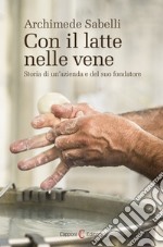 Con il latte nelle vene. Storia di un'azienda e del suo fondatore