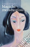 Magiche metamorfosi libro di De Angelis Alessandra