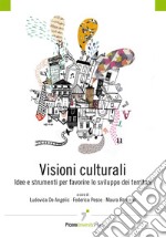 Visioni culturali. Idee e strumenti per favorire lo sviluppo dei territori