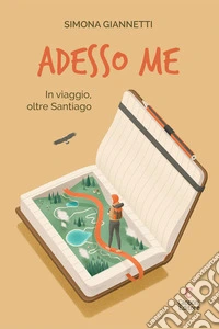 Adesso me. In viaggio, oltre Santiago libro