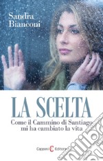 La scelta. Santiago nel Cammino libro