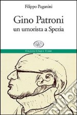 Gino Patroni. Un umorista a Spezia libro