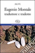 Eugenio Montale. Traduttore e tradotto libro