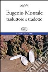 Eugenio Montale. Traduttore e tradotto libro