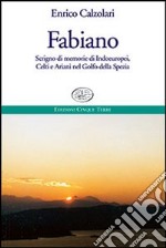 Fabiano. Scrigno di memorie di indoeuropei, celti e ariani nel Golfo della Spezia libro